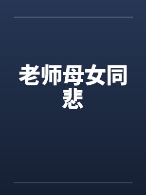 老师母女同悲by佚名笔趣阁无弹窗