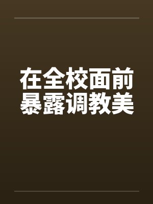 在全校面前暴露调教美by佚名笔趣阁无弹窗