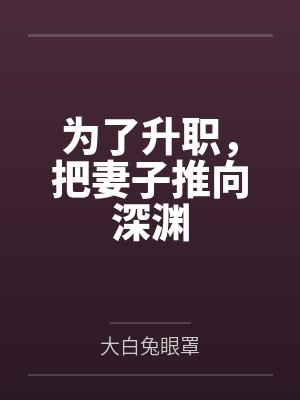 为了升职，把妻子推向深渊by大白兔眼罩