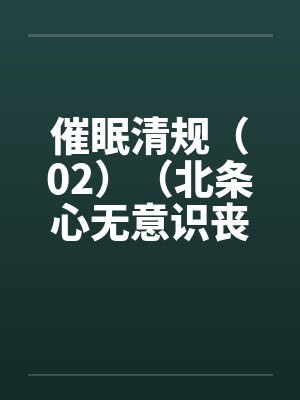 催眠清规(02)(北条心无意识丧失篇)笔趣阁无弹窗